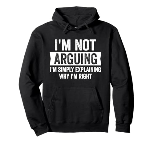 I'm Not Arguing I'm Just Explaining Why I Am Right