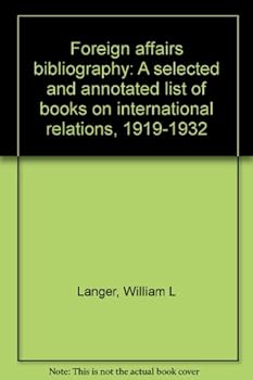 Unknown Binding Foreign affairs bibliography: A selected and annotated list of books on international relations, 1919-1932 Book