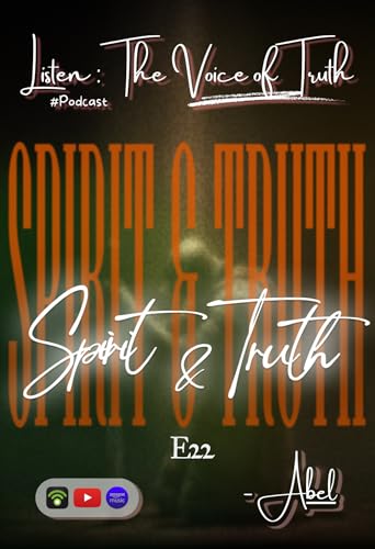 Listen : The Voice of Truth | E22 - Spirit and Truth.