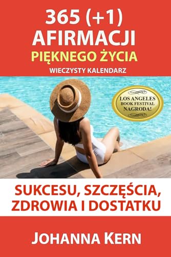 365 (+1) Afirmacji Pięknego Życia: Wieczysty Kalendarz Sukcesu, Szczęścia, Zdrowia i Dostatku (Polskojęzyczne publikacje - Poradniki i książki wspomagające rozwój) (Polish Edition)