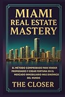 MIAMI REAL ESTATE MASTERY: El Método Comprobado para Vender Propiedades y Crear Fortuna en el Mercado Inmobiliario Más Dinámico del Mundo. (Spanish Edition) B0F5VQPGHD Book Cover