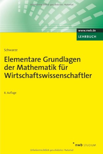 Elementare Grundlagen der Mathematik für Wirtschaftswissenschaftler (NWB Studium Betriebswirtschaft Elementare Grundlagen der Mathematik für Wirtschaftswissenschaftler (NWB Studium Betriebswirtschaft