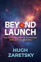 Beyond Launch: THE ENTREPRENEUR’S BLUEPRINT TO LASTING SUCCESS (The Launch Series) 173446142X Book Cover