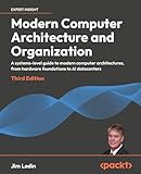 Modern Computer Architecture and Organization: A systems-level guide to modern computer architectures, from hardware foundations to AI datacenters