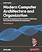 Modern Computer Architecture and Organization: A systems-level guide to modern computer architectures, from hardware foundations to AI datacenters