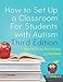 How to Set Up a Classroom For Students with Autism Third Edition: A Manual for Teachers, Para-professionals and Administrators From AutismClassroom.com