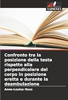 Confronto tra la posizione della testa rispetto alla perpendicolare del corpo in posizione eretta e durante la deambulazione (Italian Edition) 6208825857 Book Cover