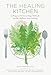 The Healing Kitchen: Cooking with Nourishing Herbs for Health, Wellness, and Vitality