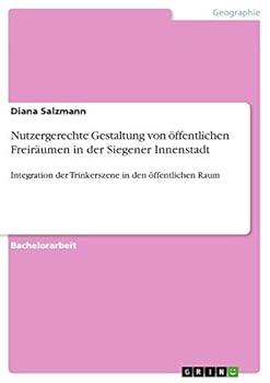 Paperback Nutzergerechte Gestaltung von öffentlichen Freiräumen in der Siegener Innenstadt: Integration der Trinkerszene in den öffentlichen Raum [German] Book