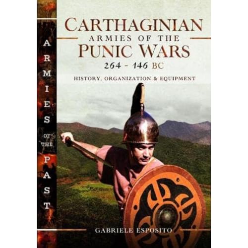 Carthaginian Armies Of The Punic Wars, 264–146 Bc: History, Organization And Equipment (Armies Of The Past)