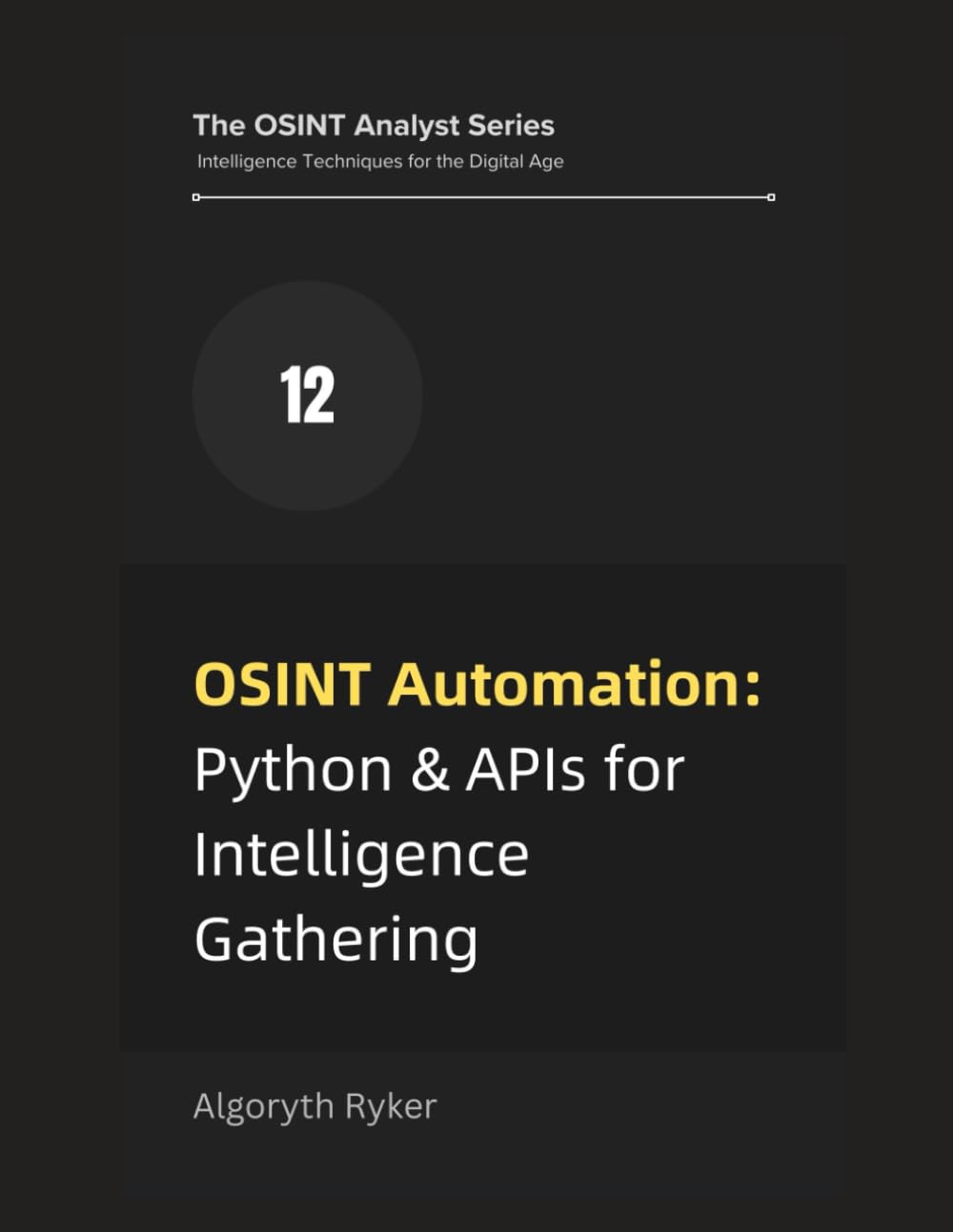 OSINT Automation: Python & APIs for Intelligence Gathering: 12 (The OSINT Analyst Series: Intelligence Techniques for the Digital Age)