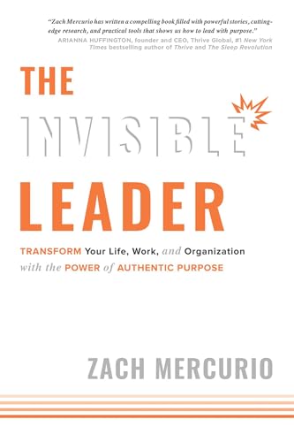 Invisible Leader: Transform Your Life, Work, and Organization with the Power of Authentic Purpose