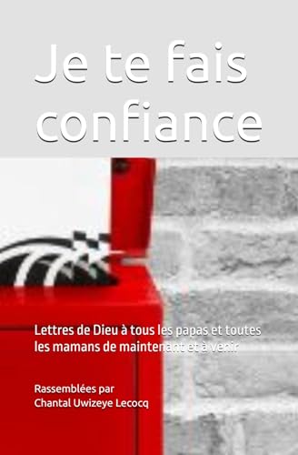 Je te fais confiance: Lettres de Dieu à tous les papas et toutes les mamans de maintenant et à venir (French Edition)