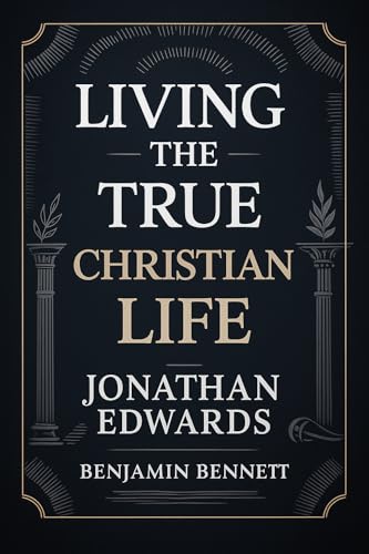 Jonathan Edwards on Living the Christian Life: Most Powerful Sermons