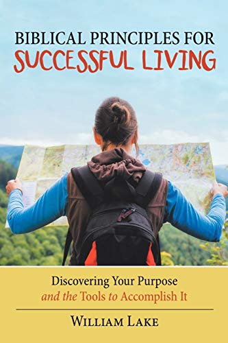 Biblical Principles for Successful Living: Discovering Your Purpose and the