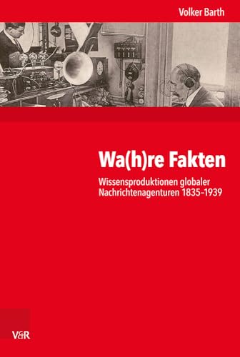 Wahre Fakten: Wissensproduktionen globaler Nachrichtenagenturen 1835-1939 (Kritische Studien zur Geschichtswissenschaft, 233) (German Edition)