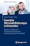 Innovative Wirtschaftsförderungen in Krisenzeiten: Analysen, Konzepte und Praxisbeispiele kommunaler Gestaltungsansätze in Deutschland (Edition Innovative Verwaltung)