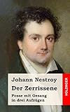 Der Zerrissene: Posse mit Gesang in drei Aufzügen - Johann Nestroy 