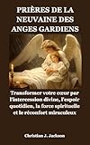  PRIÈRES DE LA NEUVAINE DES ANGES GARDIENS: Transformer votre cœur par l\'intercession divine, l\'espoir quotidien, la force spirituelle et le réconfort miraculeux