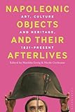 Napoleonic Objects and their Afterlives: Art, Culture and Heritage, 1821-present