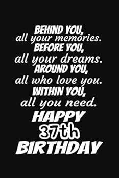 Behind You All Your Memories Before You All Your Dreams Happy 37th Birthday Gift Journal : A 6x9 / 120 Pages / Lined Journal / Notebook / Diary