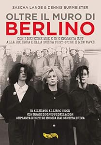 Oltre il muro di Berlino. Con i Depeche Mode nella Germania Est alla ricerca della scena post-punk e new wave. Con CD-Audio