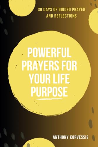 Powerful Prayers for your Life Purpose: 30 Days of guided prayer and reflections (The Purpose Alignment Series)