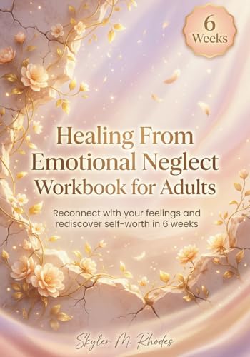 Healing From Emotional Neglect Workbook for Adults: Reconnect with your feelings and rediscover self-worth in 6 weeks
