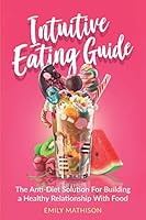 Intuitive Eating Guide: The Anti-Diet Solution For Building a Healthy Relationship With Food B08DSNCX6H Book Cover