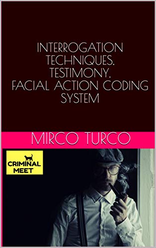 INTERROGATION TECHNIQUES, TESTIMONY, FACIAL ACTION CODING SYSTEM (Italian Edition)