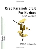 Creo Parametric 5.0 for Novices (Learn By Doing) 164057025X Book Cover