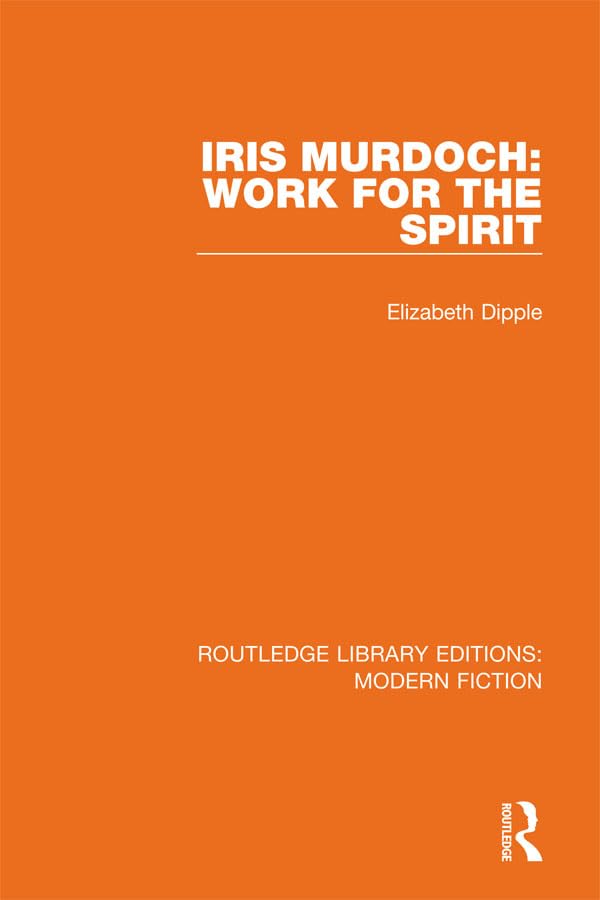 Iris Murdoch: Work for the Spirit (Routledge Library Editions: Modern Fiction)
