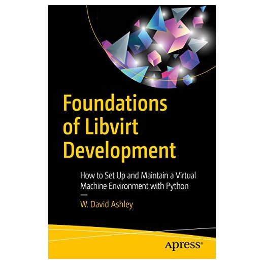 Foundations of Libvirt Development: How to Set Up and Maintain a Virtual Machine Environment with Python