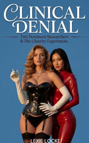 Clinical Denial: Two Dominant Researchers and the Chastity Experiment: A Long-Term Femdom Denial Story About What Happens When Your Temporary Mistress ... Spicy Medical BDSM Femdom Series Book 4)