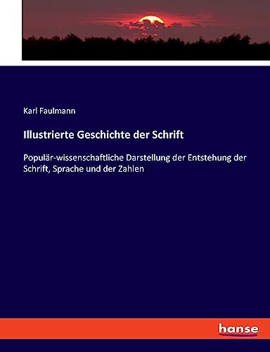 Illustrierte Geschichte der Schrift: Populär-wissenschaftliche Darstellung der Entstehung der Schrift, Sprache und der Zahlen (German Edition)