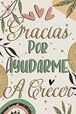  Gracias por ayudarme a crecer: Regalo original para profe y maestras  Regalos profesores fin de curso  Regalo de despedida guardería para la maestra y el profesor  Cuaderno de notas (A5, rayado)