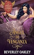 Ángel de Venganza: Cuando el amor surge de las cenizas del engaño (Los Ángeles Caídos de Londres nº 2)
