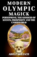 Modern Olympic Magick: Persephone, the Goddess of Scents, Prosperity and the Underworld B0CQHSY1C8 Book Cover