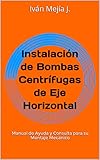  Instalación de Bombas Centrífugas de Eje Horizontal: Manual de Ayuda y Consulta para su Montaje Mecánico