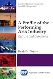A Profile of the Performing Arts Industry (Industry Profiles Collection)