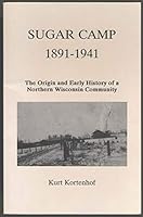 Sugar Camp, 1891-1941: The origin and early history of a Northern Wisconsin community B0006QLEGM Book Cover