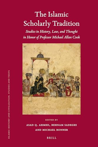 The Islamic Scholarly Tradition: Studies in History, Law, and Thought in Honor of Professor Michael Allan Cook (Islamic History and Civilization - Studies and Texts, 83)
