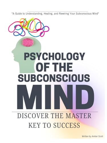 Psychology Of The Subconscious Mind: "A Guide To Understanding, Healing, And Rewiring Your Subconscious Mind"