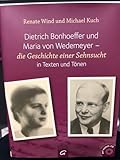 Dietrich Bonhoeffer und Maria von Wedemeyer: Die Geschichte einer Sehnsucht in Texten und Tönen. Michael Kuch Klavier und einführende Texte zu den ... in Texten und Tönen. Mit Konzertlesung auf CD - Renate Wind, Michael Kuch 