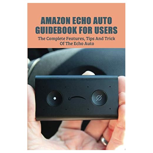 Amazon Echo Auto Guidebook For Users: The Complete Features, Tips And Tricks Of The Echo Auto: Amazon Echo Auto Tricks