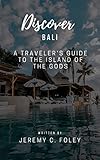 Discover Bali: A Traveler's Guide to the Island of the Gods (Traveling Around The Globe - Travel Guide) (English Edition)
