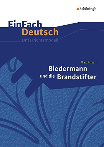 EinFach Deutsch Unterrichtsmodelle: Max Frisch: Biedermann und die Brandstifter: Klassen 8 - 10 EinFach Deutsch Unterrichtsmodelle: Max Frisch: Biedermann und die Brandstifter: Klassen 8 - 10