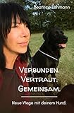 Verbunden. Vertraut. Gemeinsam.: Neue Wege mit deinem Hund.