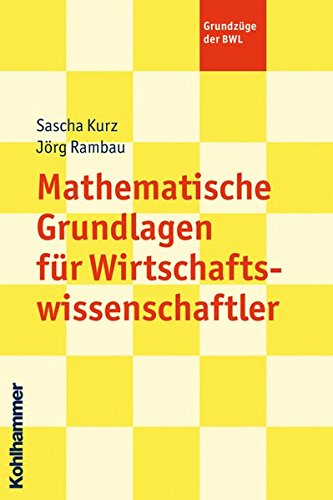 Mathematische Grundlagen für Wirtschaftswissenschaftler (Grundzüge der BWL)