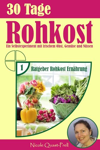 30 Tage Rohkost: Ein Selbstexperiment mit frischem Obst, Gemüse und Nüssen (Ratgeber Rohkost Ernährung, Band 1)